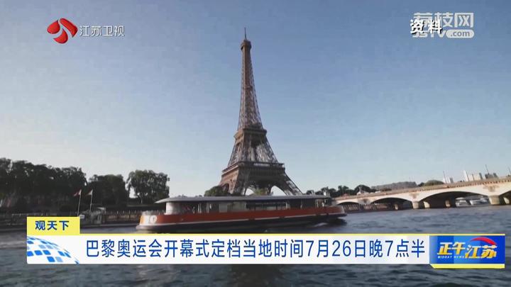 观天下│巴黎奥运会开幕式定档当地时间7月26日晚7点半