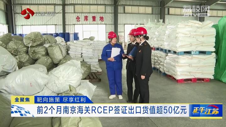 全聚焦│前2个月南京海关rcep签证出口货值超50亿元